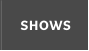 SHOWS